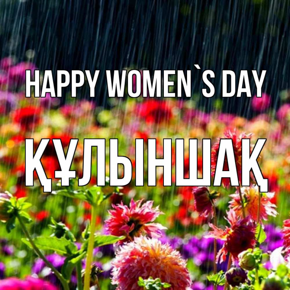 Greetings card с именем, ҚҰЛЫНШАҚ happy women`s day цветы под дождиком к международному женскому дню Greetings with text for free download 